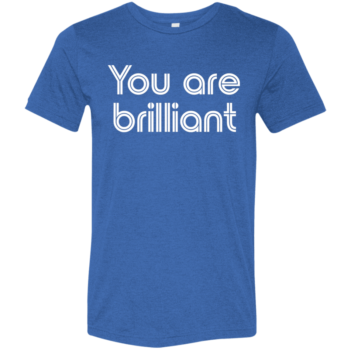 "You're Brilliant" Tri-blend T-shirt | BetterSaid.co