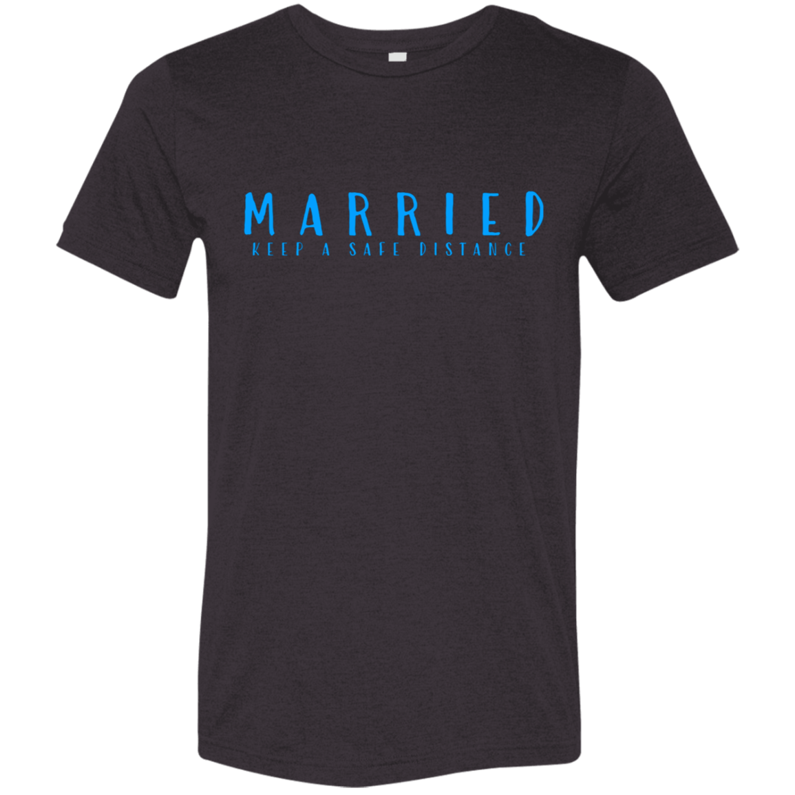"Married, Keep a safe distance" Tri-blend T-shirt | BetterSaid.co