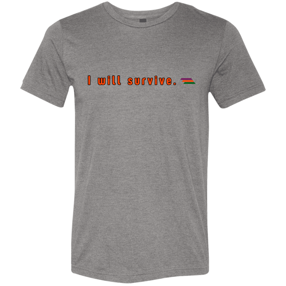"I will survive." Tri-blend T-shirt | BetterSaid.co