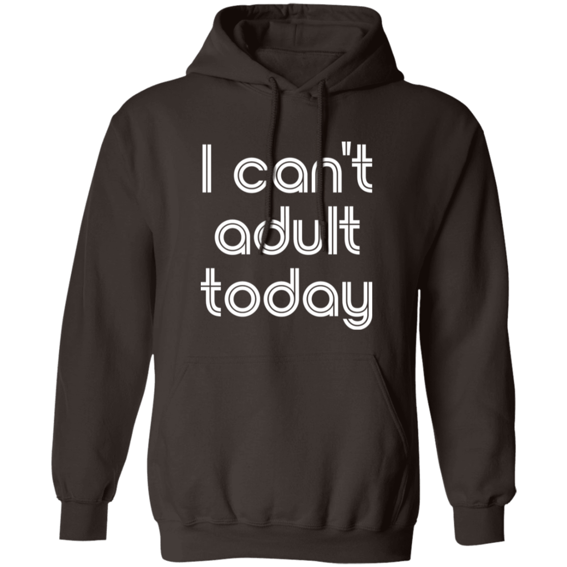 "I can't adult today" Pullover Hoodie | BetterSaid.co