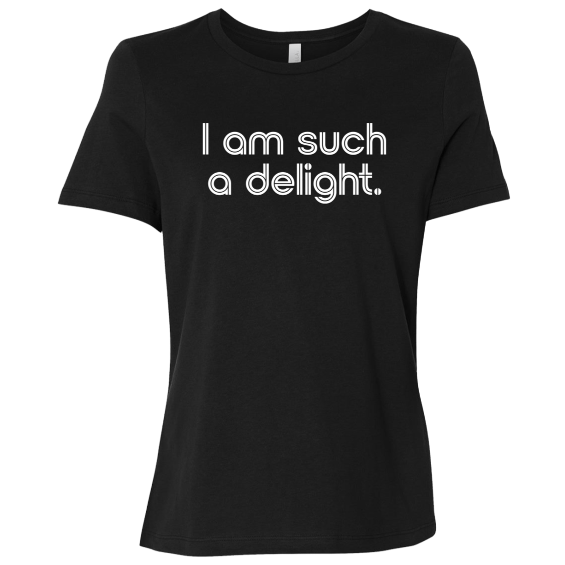 "I'm such a delight" Womens Relaxed T-shirt | BetterSaid.co