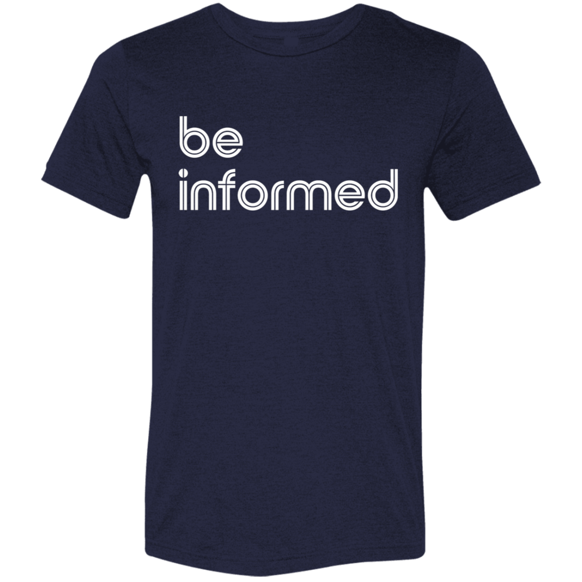 "Be informed" Tri-blend T-shirt | BetterSaid.co