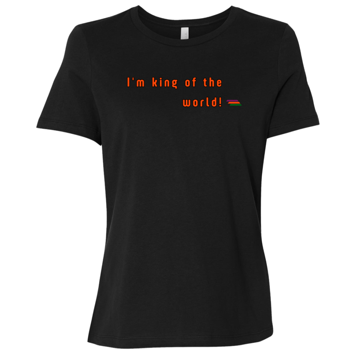 "I'm king of the world" Womens T-shirt | BetterSaid.co