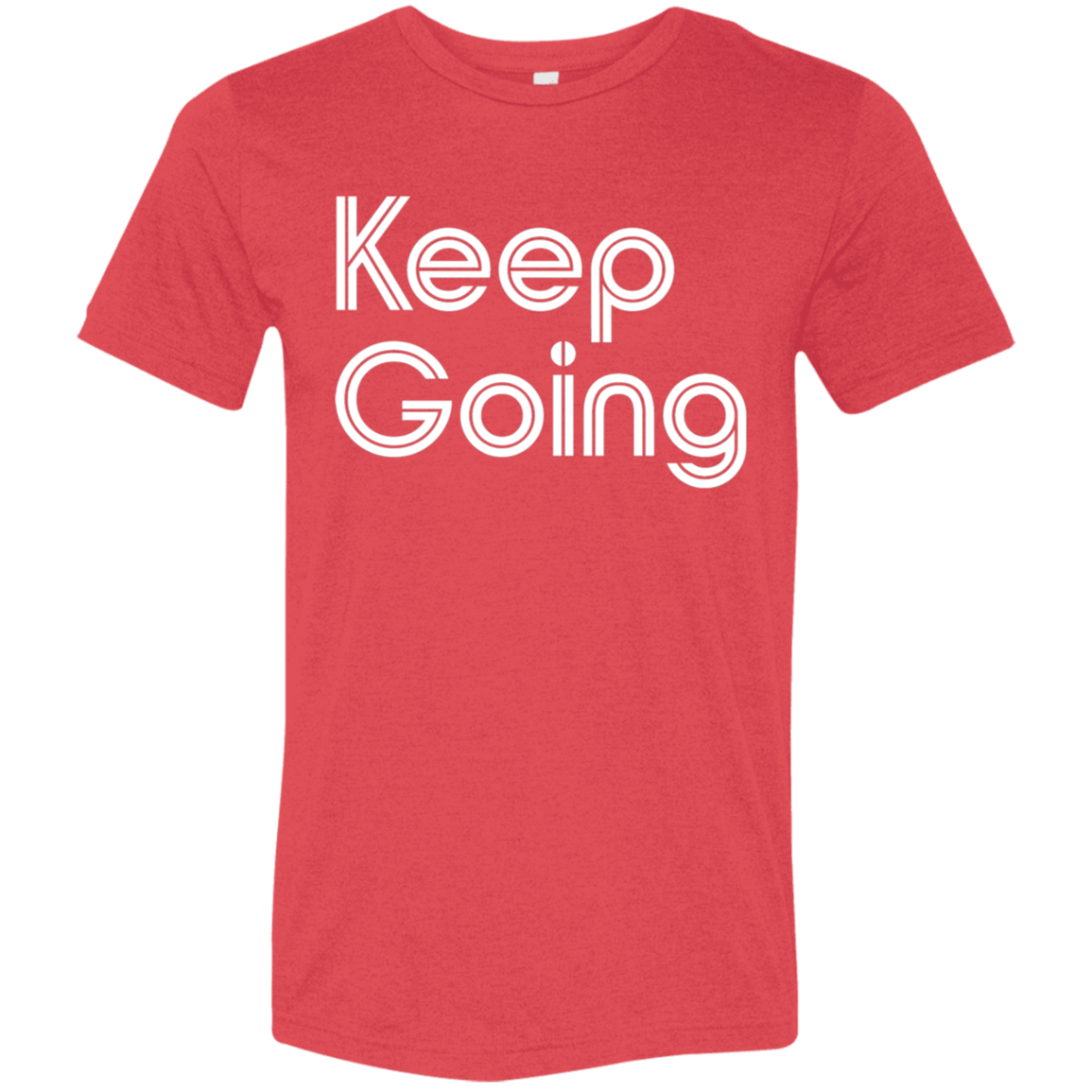 "Keep going" Tri-blend T-shirt | BetterSaid.co