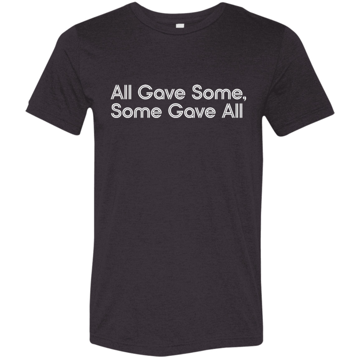 "All Gave Some, Some Gave All" Tri-blend T-shirt (white font) | BetterSaid.co