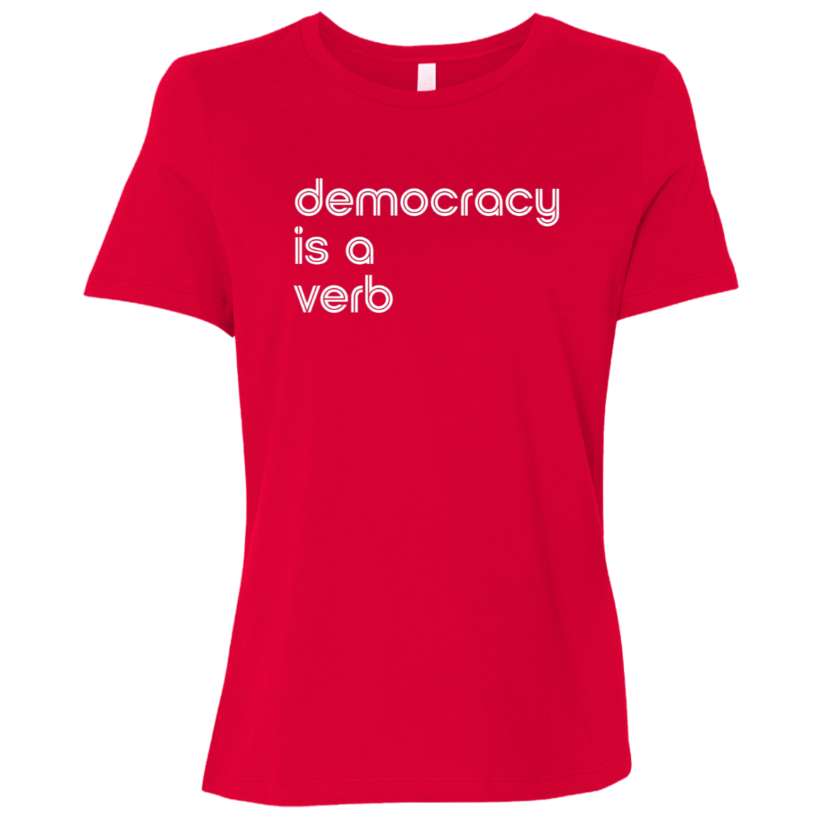 "Democracy is a verb" Womens Relaxed T-shirt | BetterSaid.co