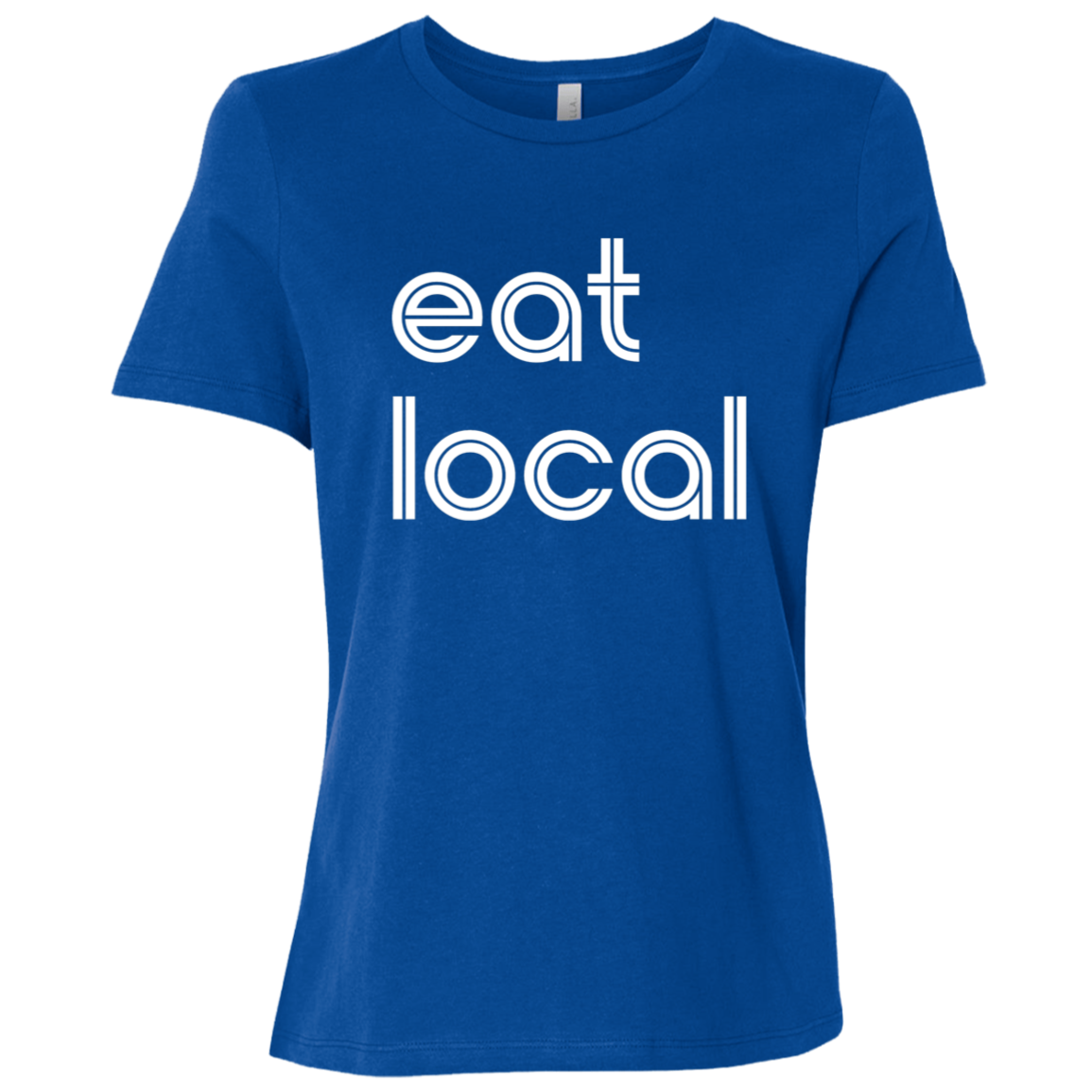 "Eat local." Womens Relaxed T-shirt | BetterSaid.co