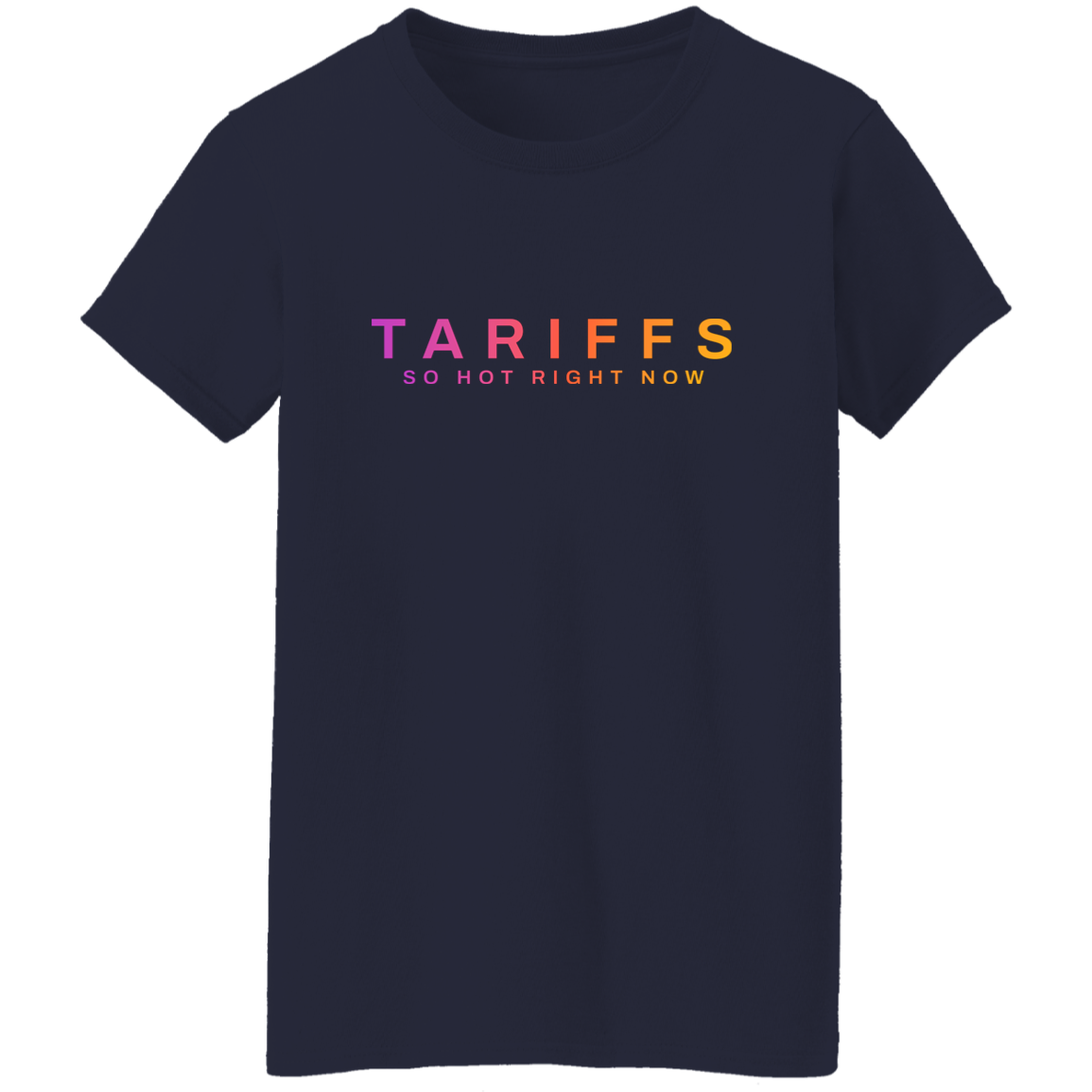 "Tariffs. So hot right now." Womens Cotton T-shirt | BetterSaid.co