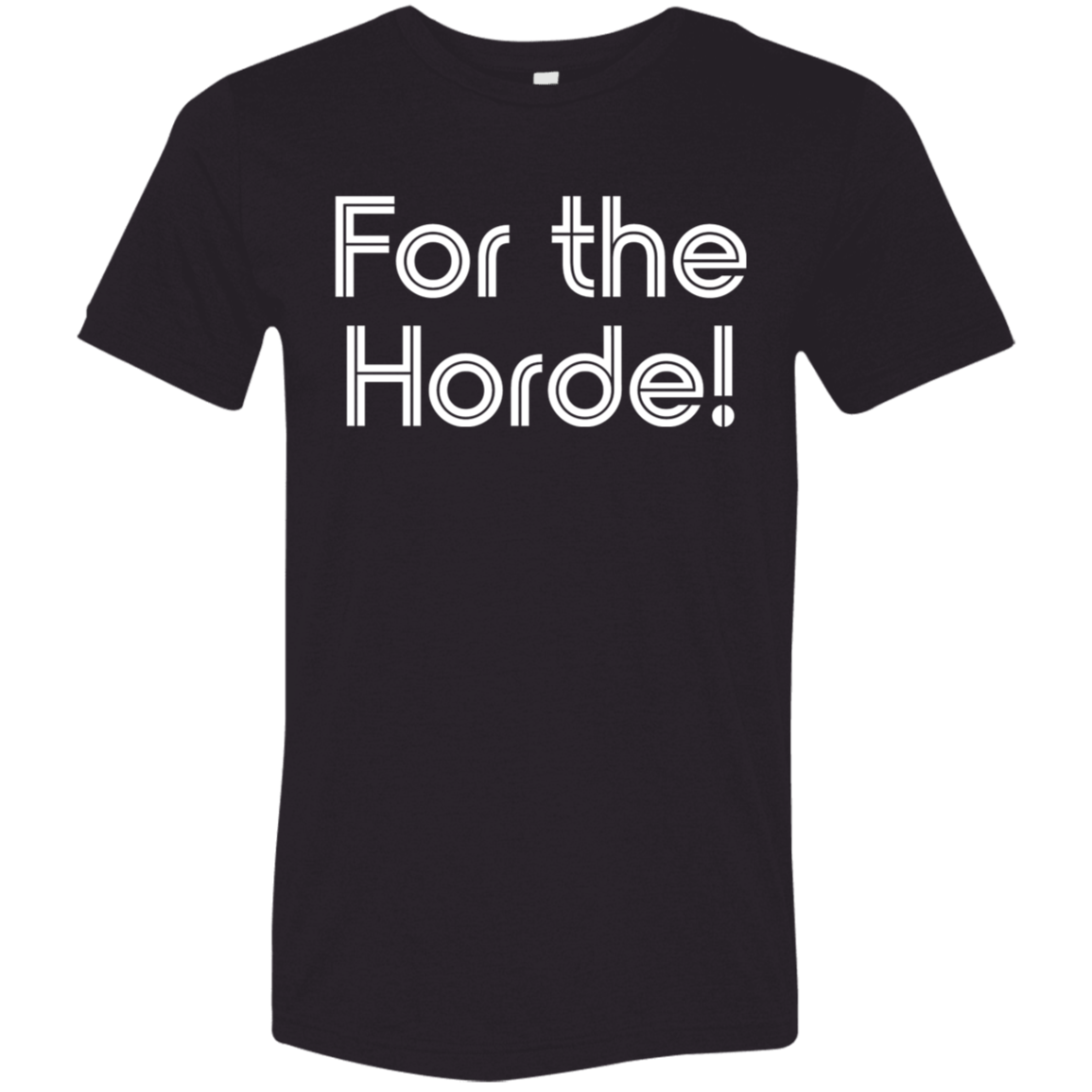 "For the Horde" Tri-blend T-shirt | BetterSaid.co