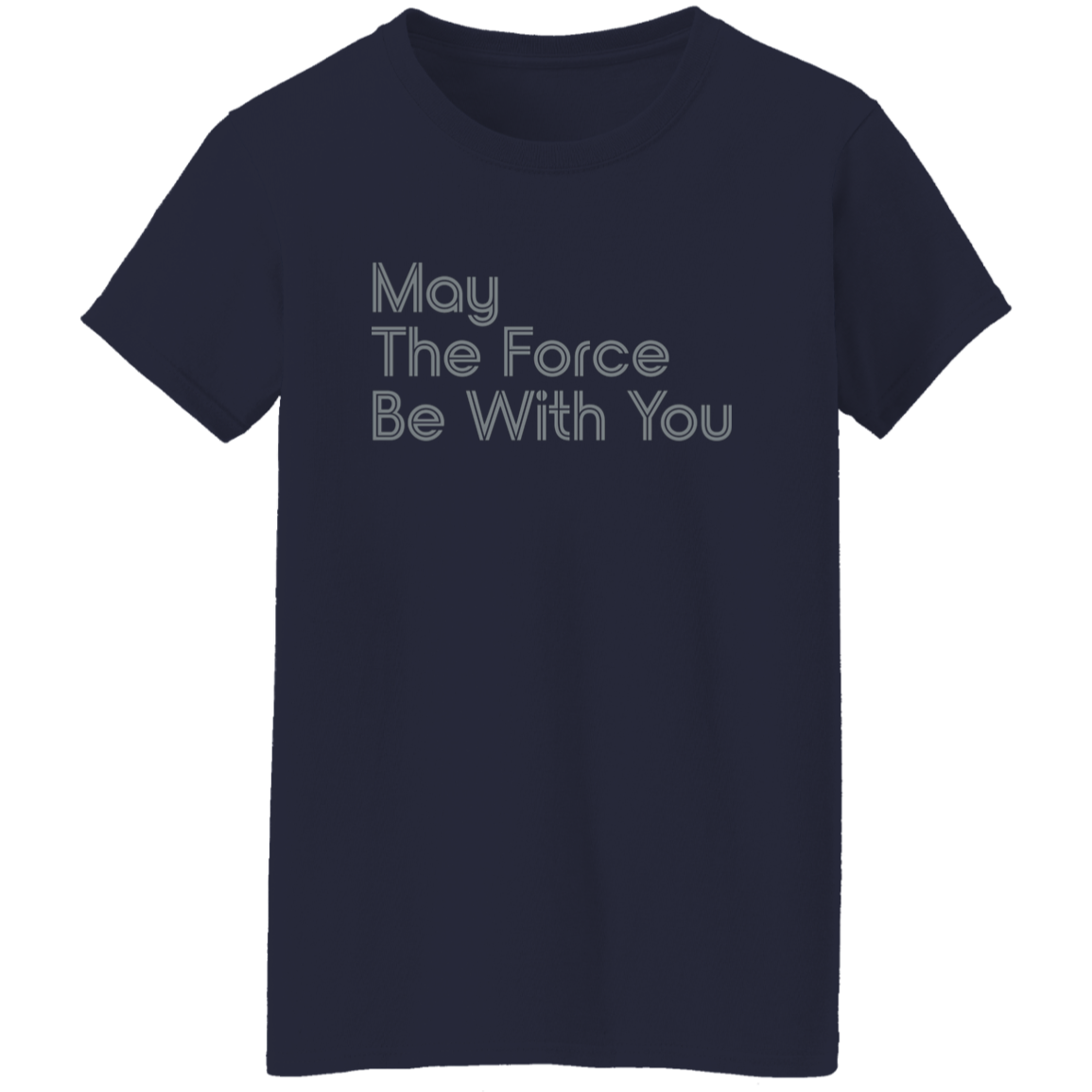 "May the Force be With You" Womens T-shirt | BetterSaid.co