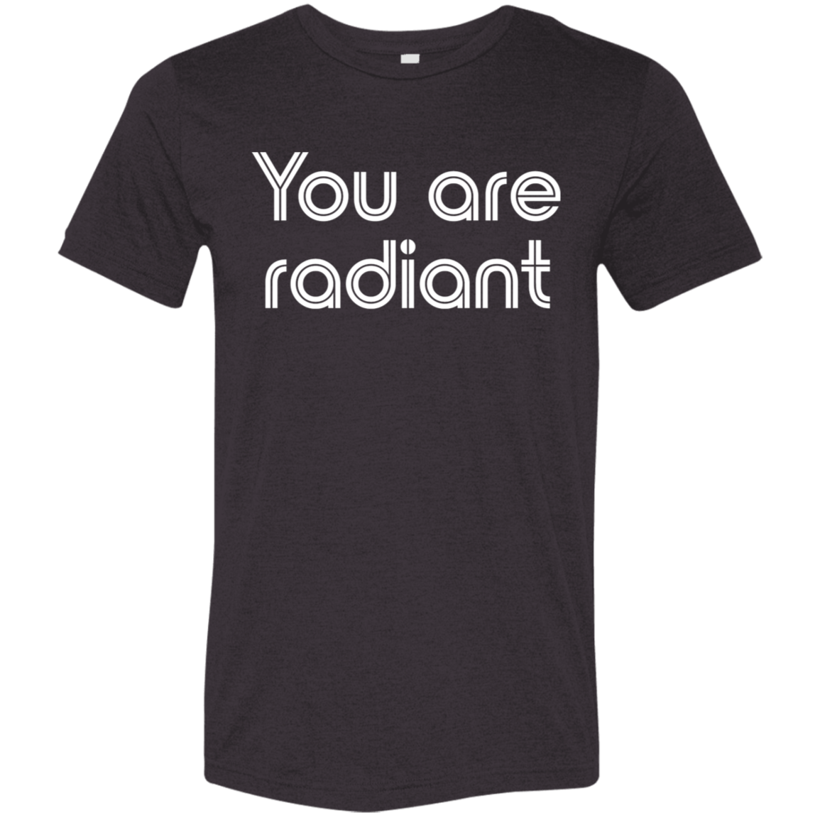 "You're Radiant" Tri-blend T-shirt | BetterSaid.co