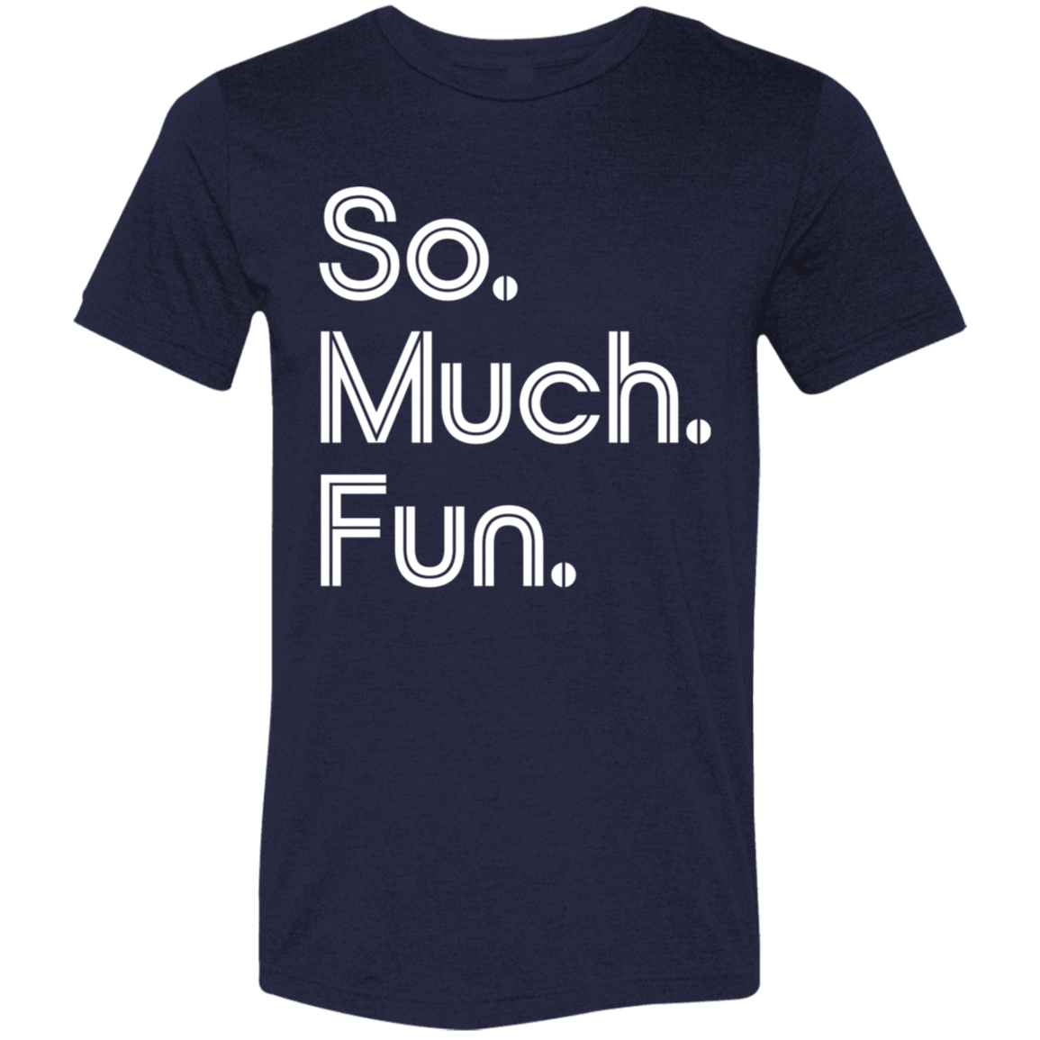 "So much fun." Tri-blend T-shirt | BetterSaid.co