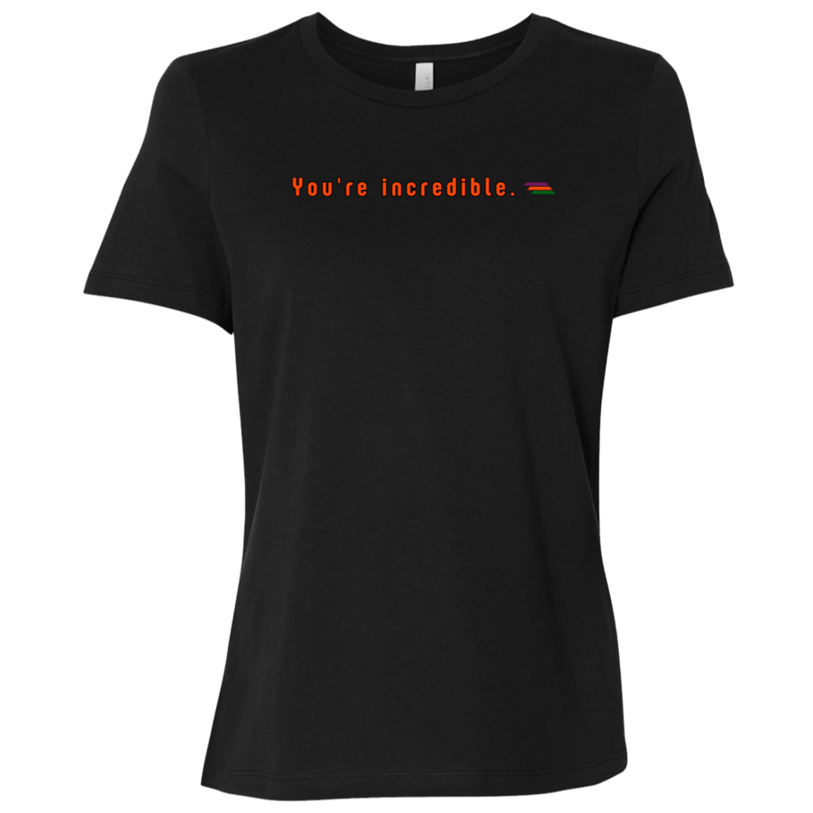 "You're incredible." Womens T-shirt | BetterSaid.co