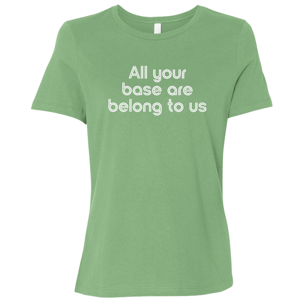 "All your base are belong to us." Womens Relaxed T-shirt | BetterSaid.co