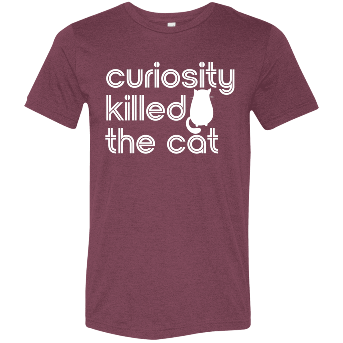 "Curiosity killed the cat." Tri-blend T-shirt (white font) | BetterSaid.co
