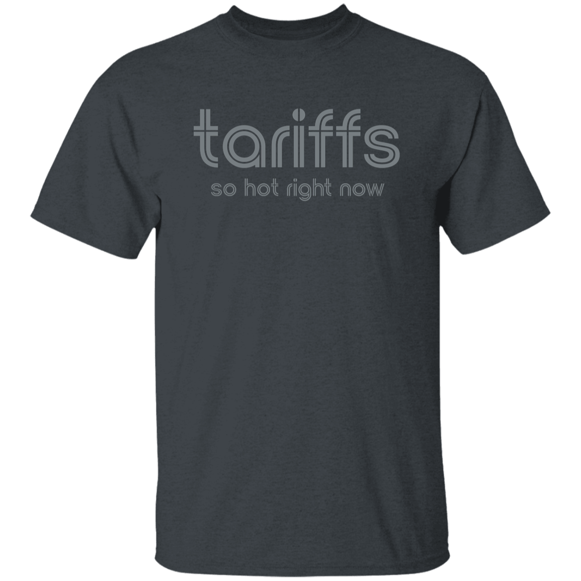 "Tariffs. So hot right now." Mens T-shirt | BetterSaid.co