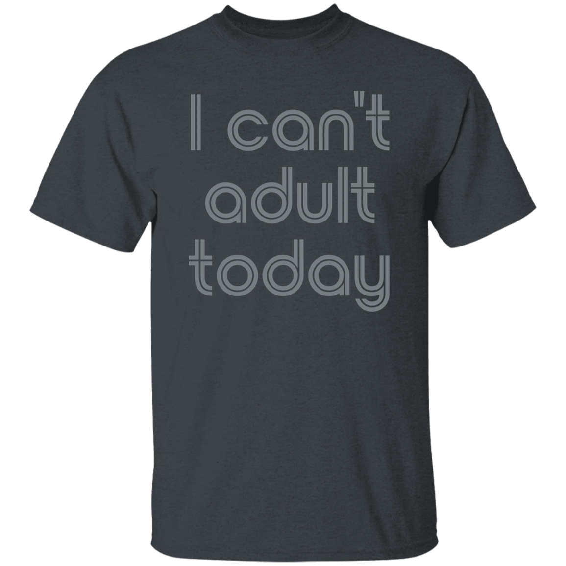"I can't adult today" Mens T-shirt | BetterSaid.co