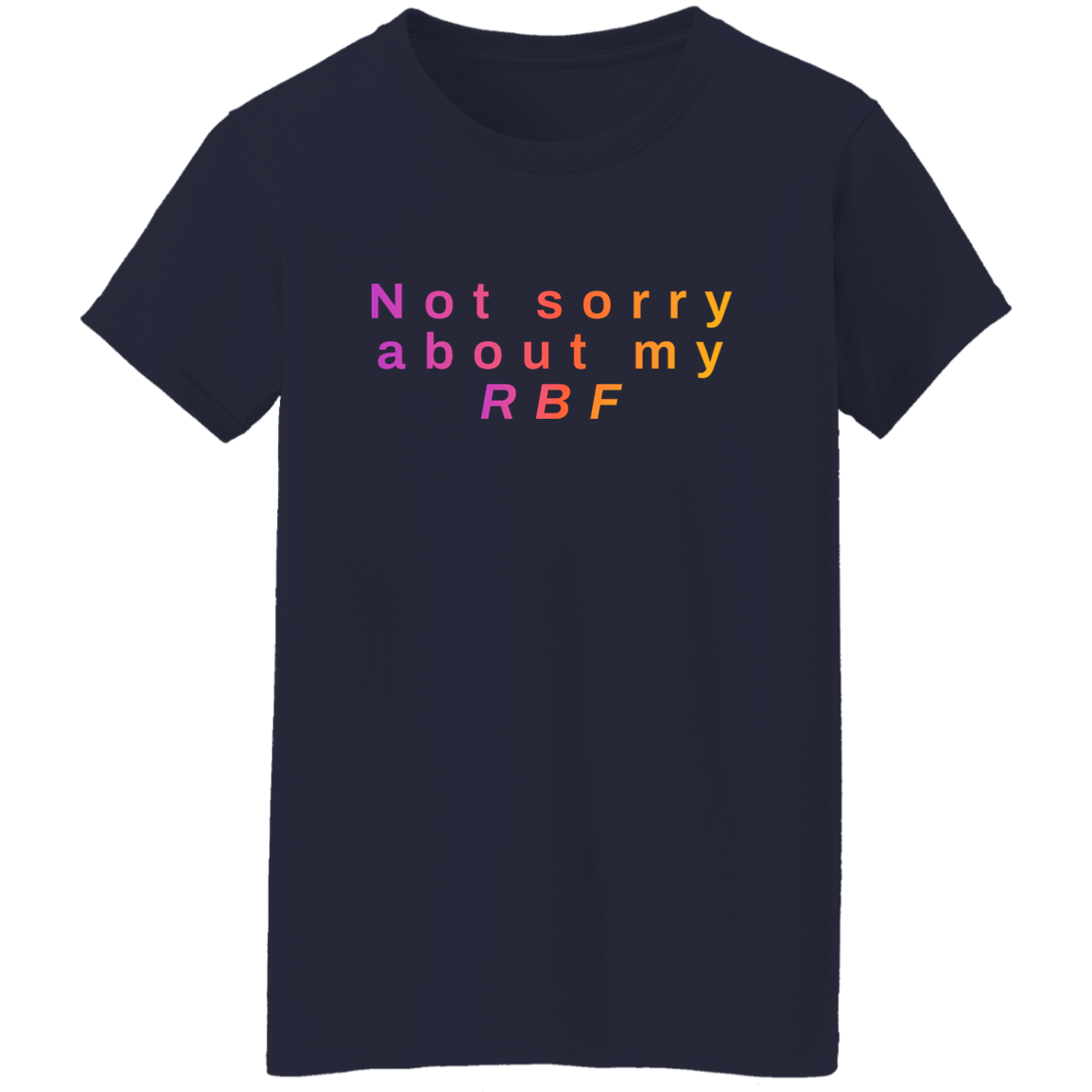 "Not sorry about my RBF" Womens T-shirt | BetterSaid.co