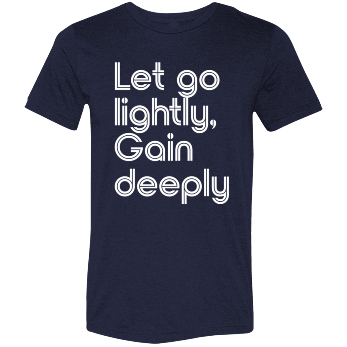 "Let go lightly. Gain Deeply." Tri-blend T-shirt (white font) | BetterSaid.co
