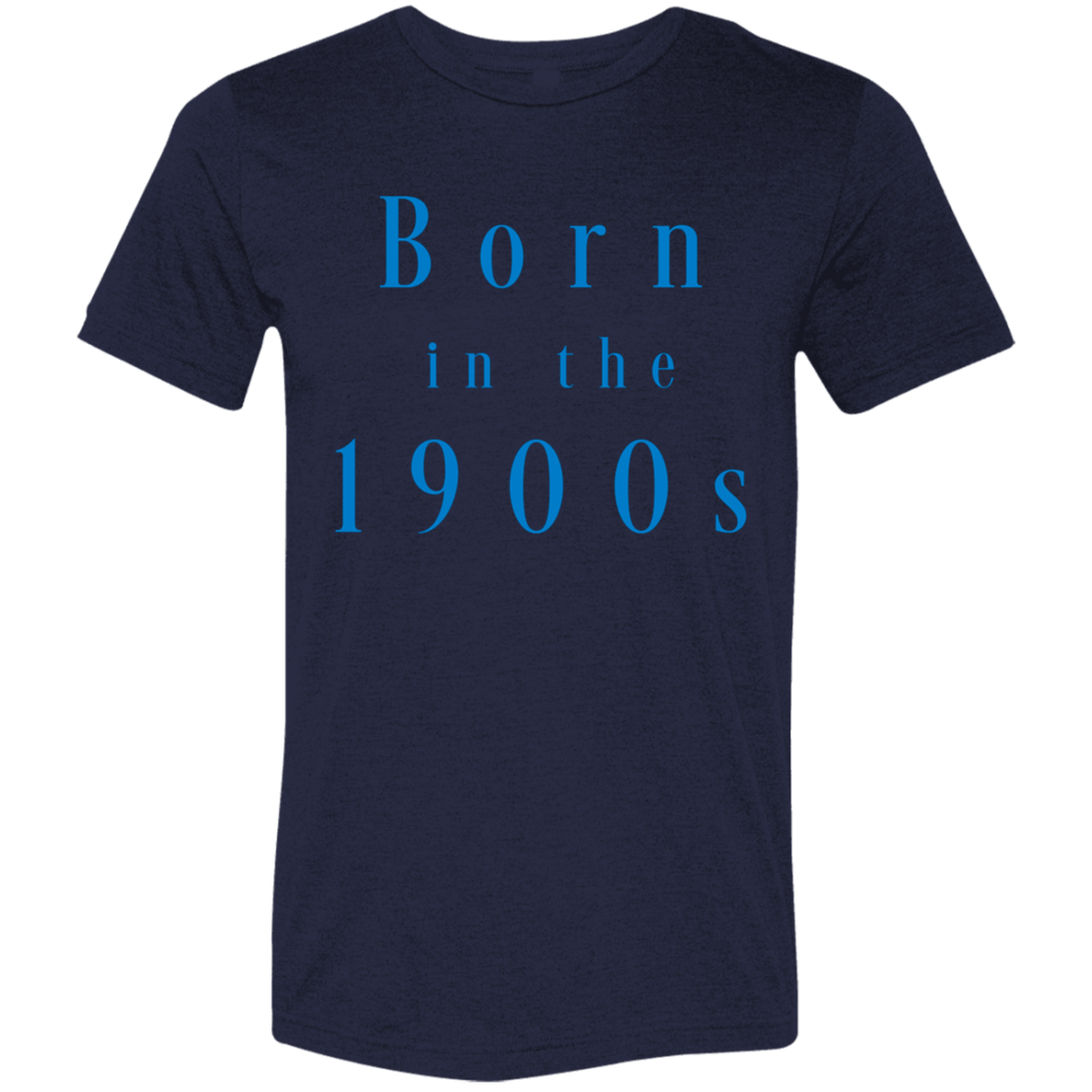 "Born in the 1900s" Tri-blend T-shirt | BetterSaid.co