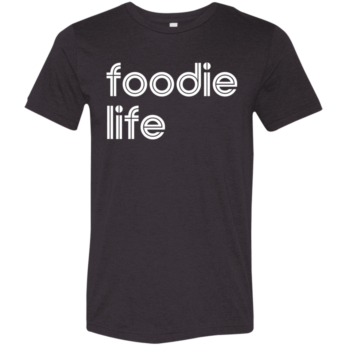 "Foodie life." Tri-blend T-shirt | BetterSaid.co