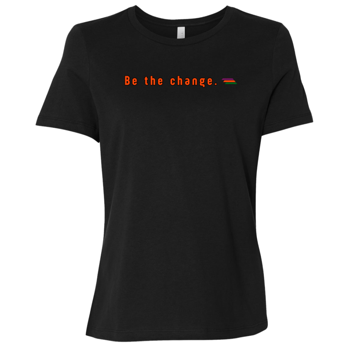 "Be the change." Womens Relaxed T-shirt | BetterSaid.co