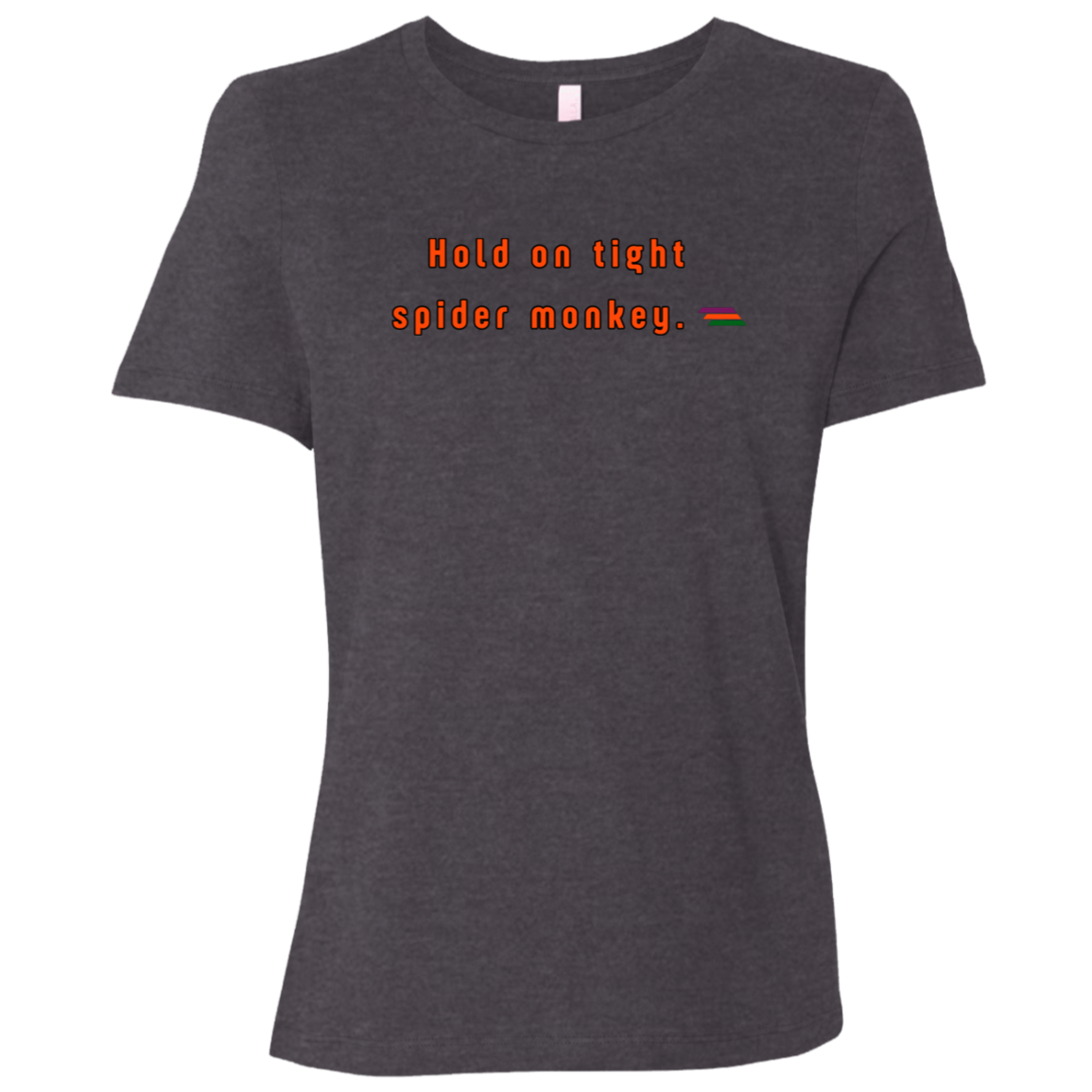 "Hold on tight spider monkey." Womens T-shirt | BetterSaid.co