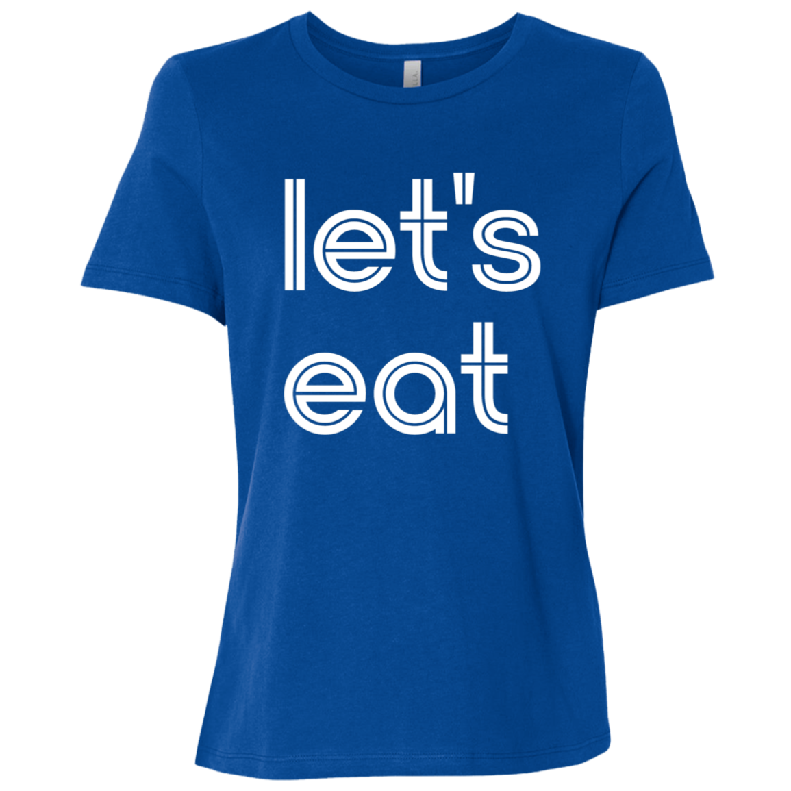 "Let's eat." Womens Relaxed T-shirt | BetterSaid.co
