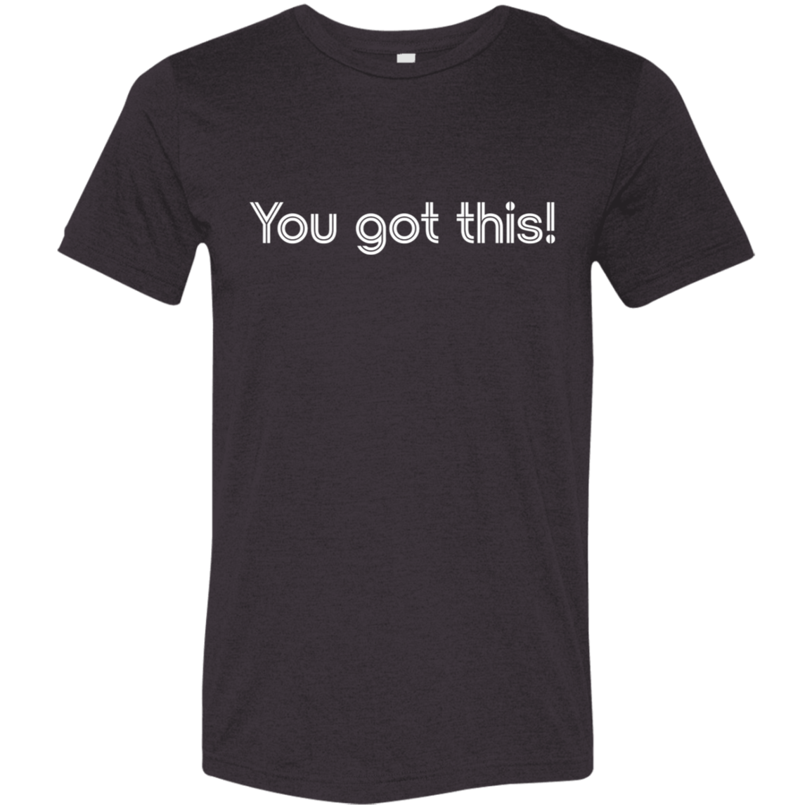 "You got this!" Tri-blend T-shirt | BetterSaid.co