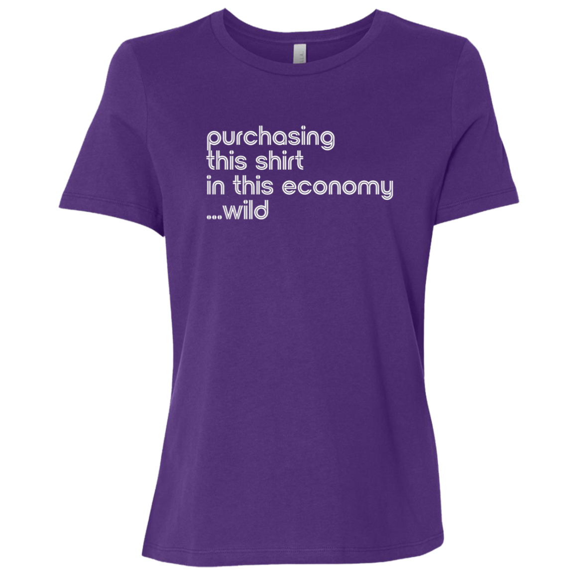 "This shirt in this economy" Womens Relaxed T-shirt | BetterSaid.co