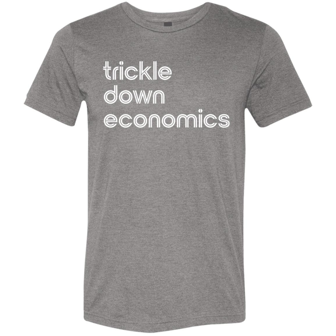 "Trickle-down economics." Tri-blend T-shirt | BetterSaid.co