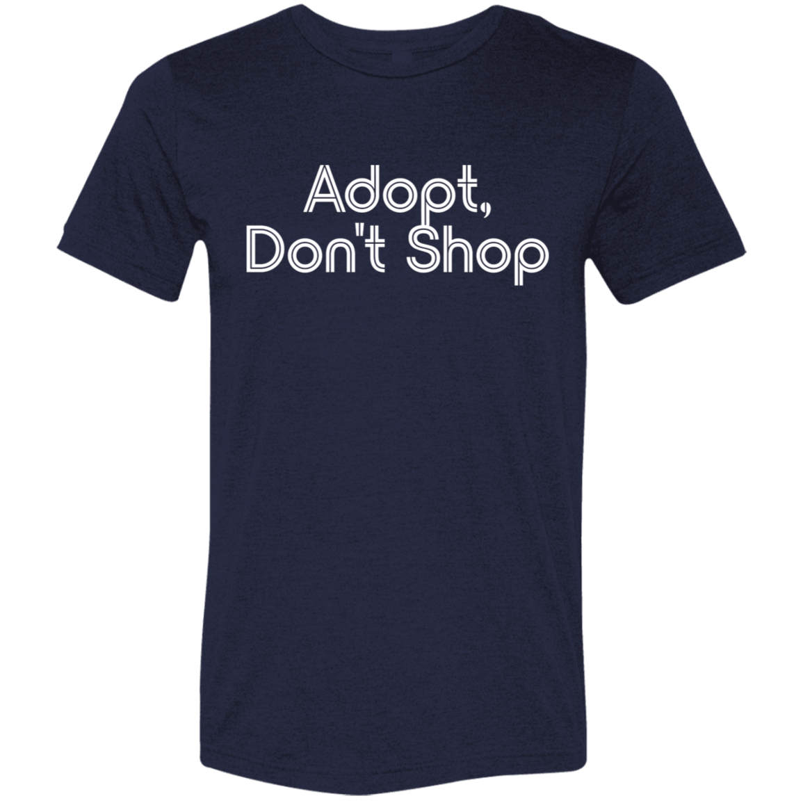 "Adopt, don't shop." Tri-blend T-shirt | BetterSaid.co