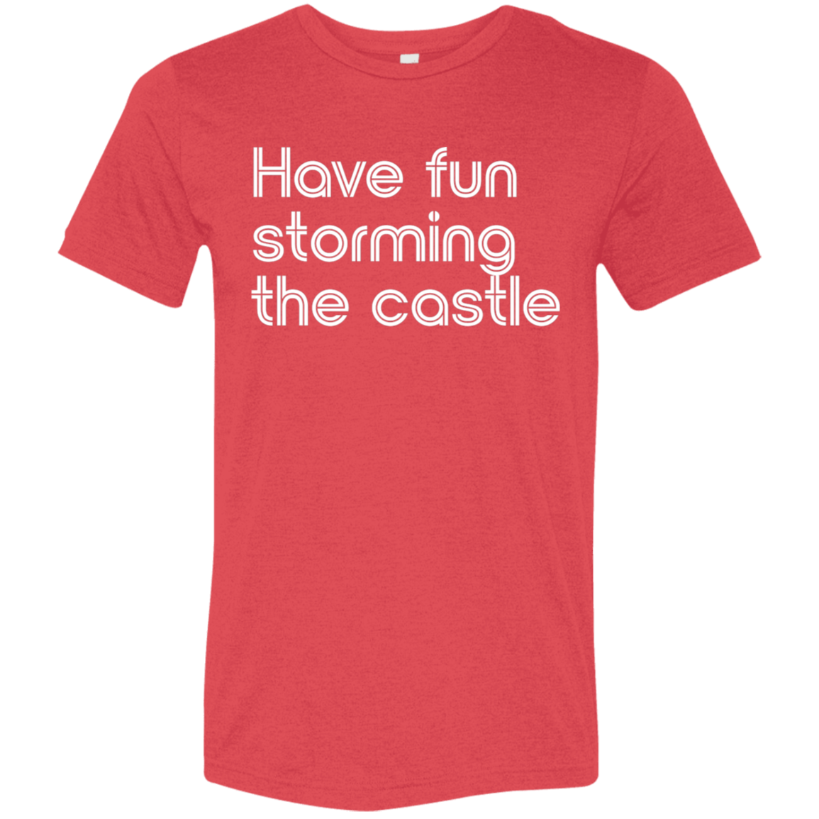 "Have fun storming the castle" Tri-blend T-shirt | BetterSaid.co