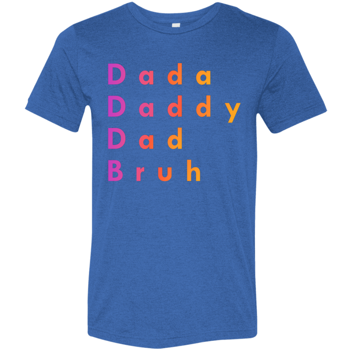 "Dada, Daddy, Dad, Bruh" Tri-blend T-shirt