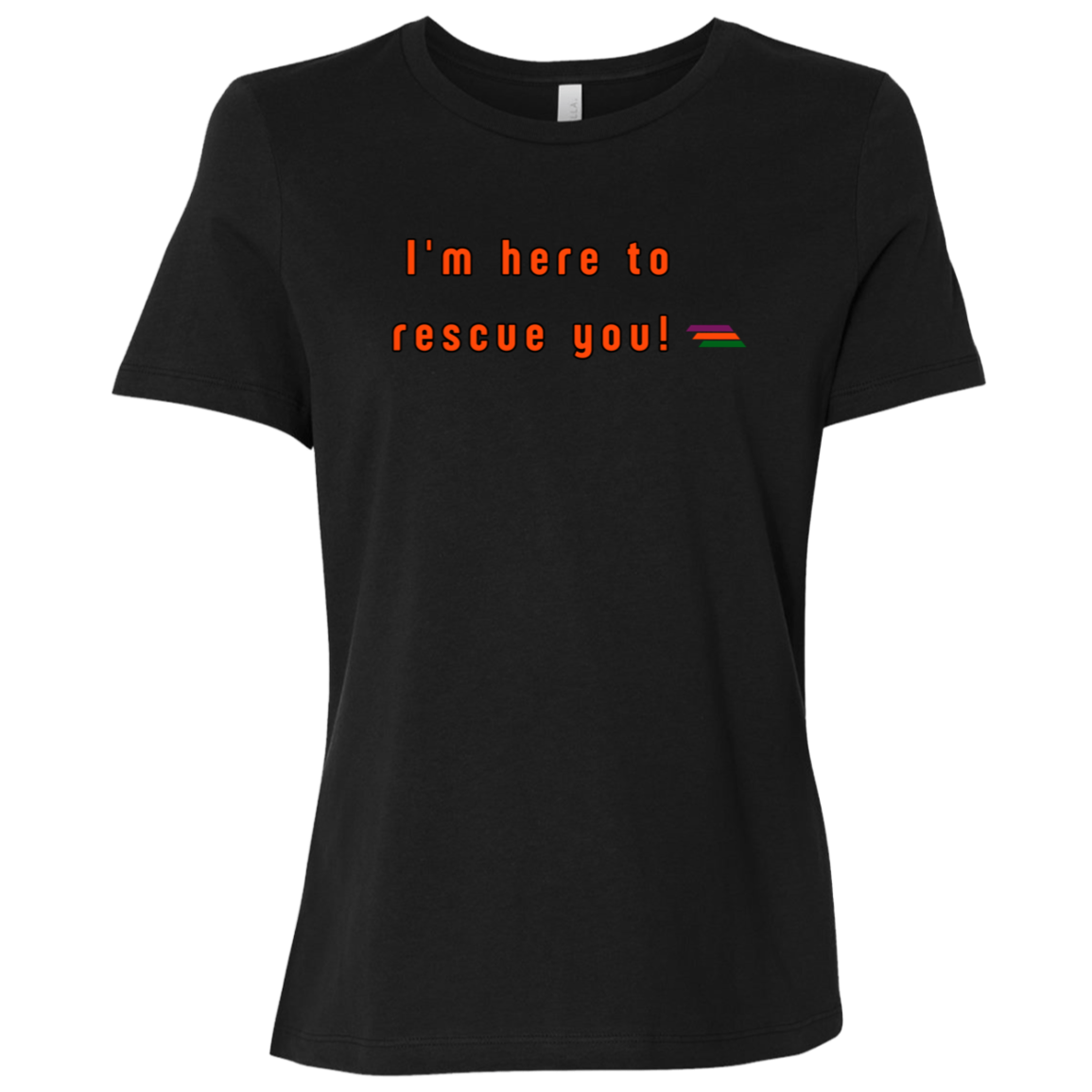 "I'm here to rescue you" Womens T-shirt | BetterSaid.co