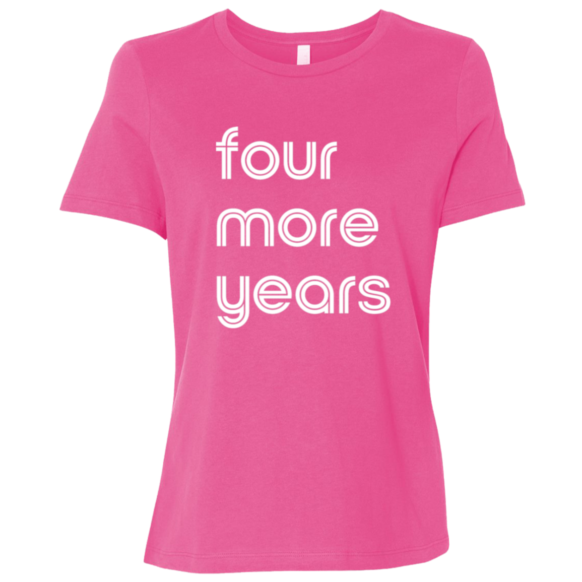 "Four more years" Womens Relaxed T-shirt | BetterSaid.co