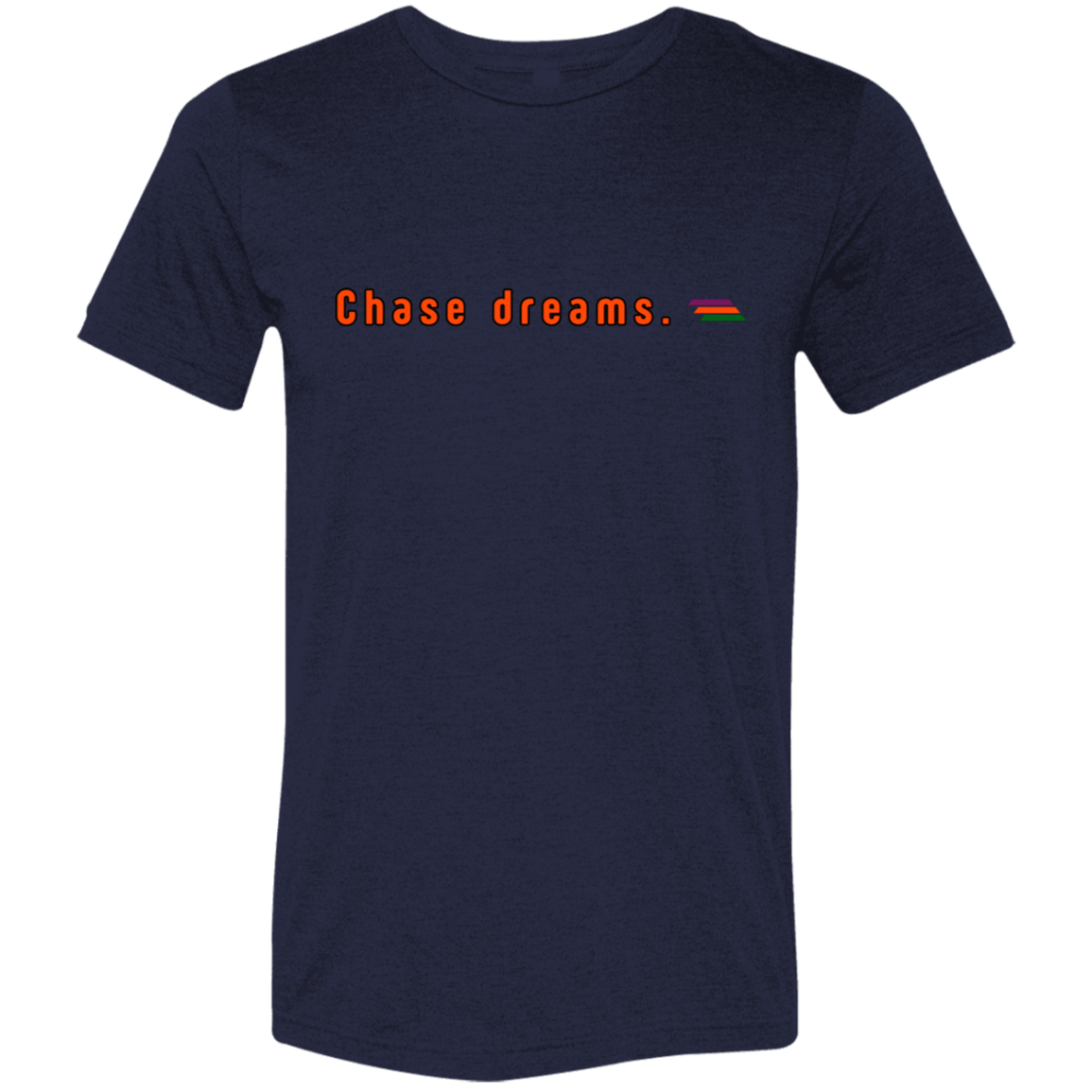 "Chase dreams." Tri-blend T-shirt | BetterSaid.co
