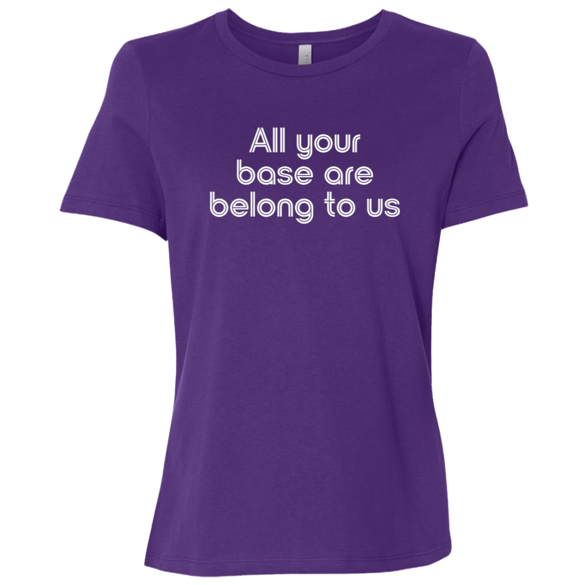 "All your base are belong to us." Womens Relaxed T-shirt | BetterSaid.co