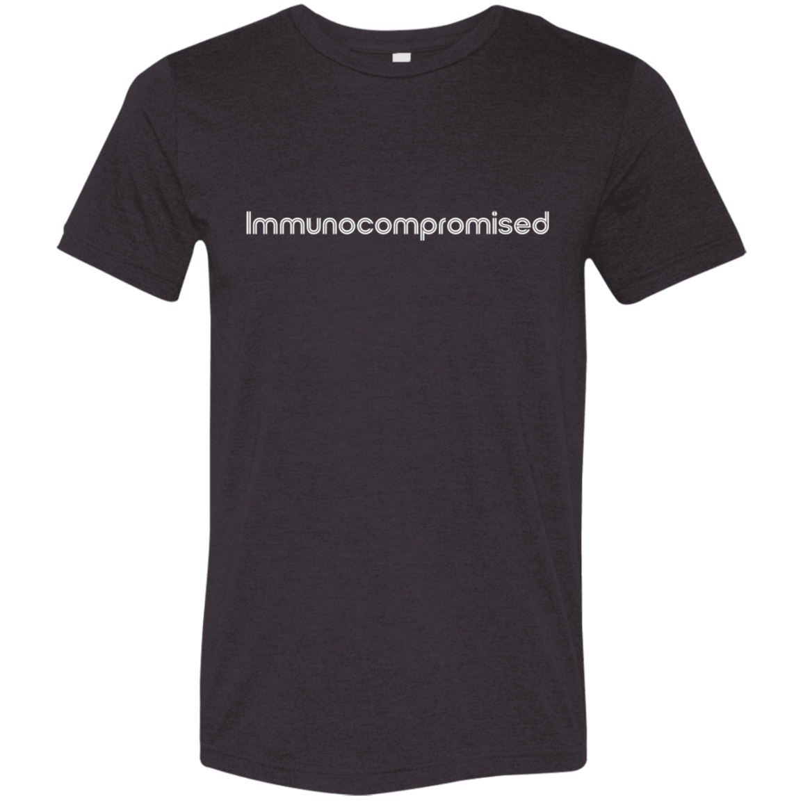 "Immunocompromised" Tri-blend T-shirt (white font) | BetterSaid.co