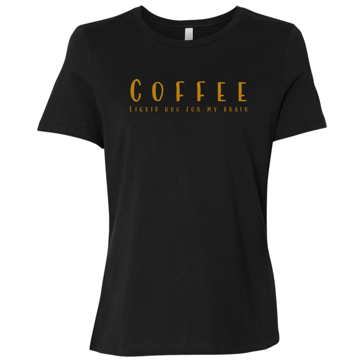 "Coffee, Liquid hugs for my brain" Womens Relaxed T-shirt | BetterSaid.co