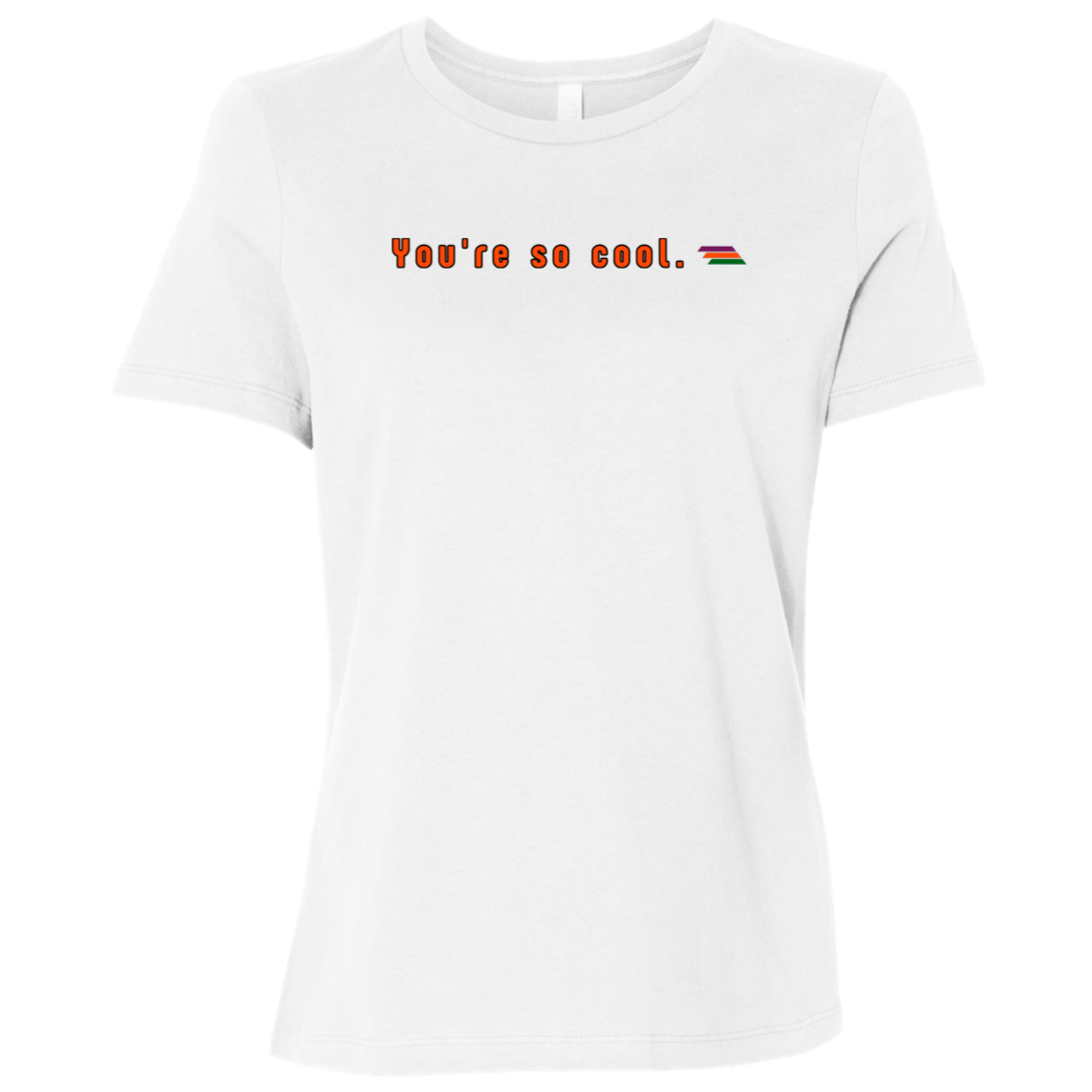 "You're so cool." Womens Relaxed T-shirt | BetterSaid.co