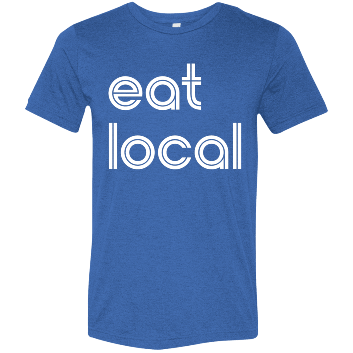 "Eat local." Tri-blend T-shirt | BetterSaid.co