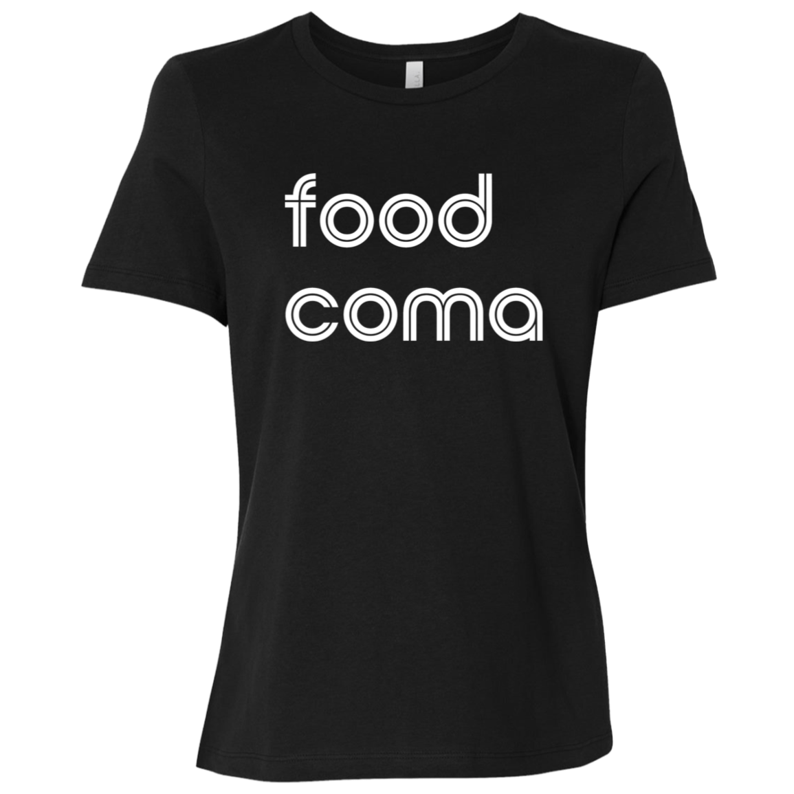 "Food coma." Womens Relaxed T-shirt | BetterSaid.co