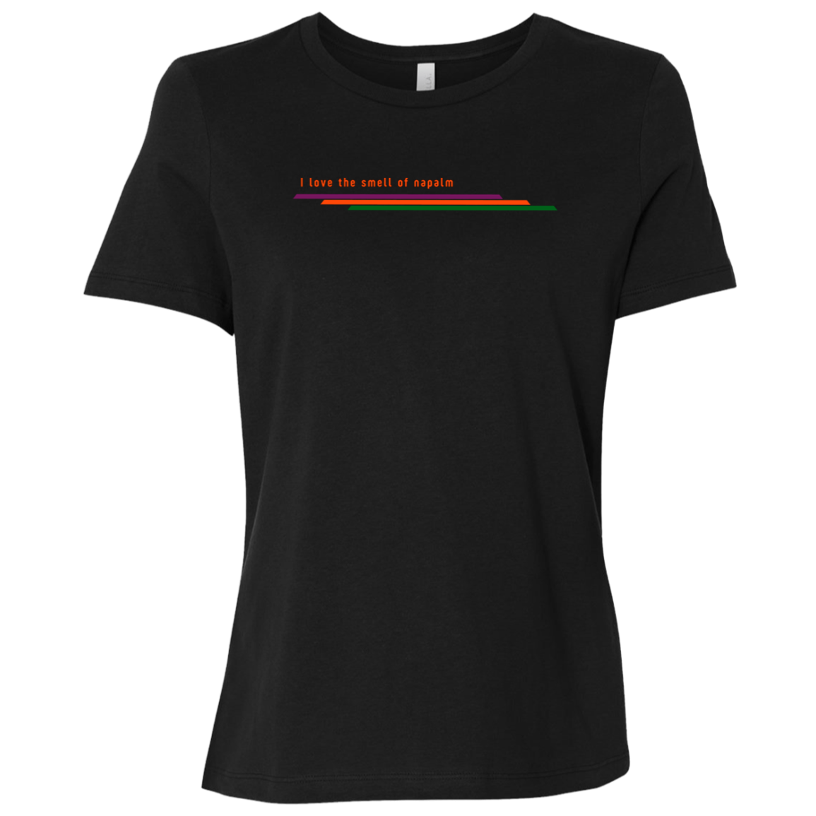 "I love the smell of napalm" Womens Relaxed T-shirt | BetterSaid.co