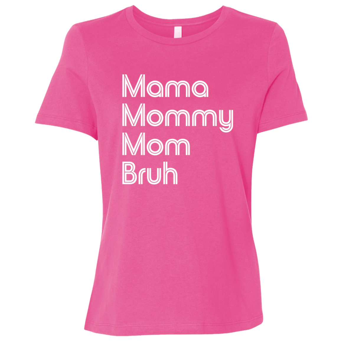 "Mama, Mommy, Mom, Bruh" Womens Relaxed T-shirt | BetterSaid.co