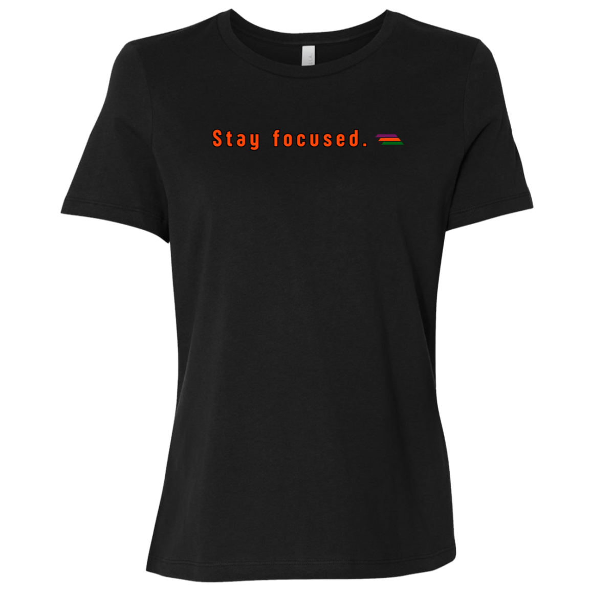 "Stay focused." Womens Relaxed T-shirt | BetterSaid.co