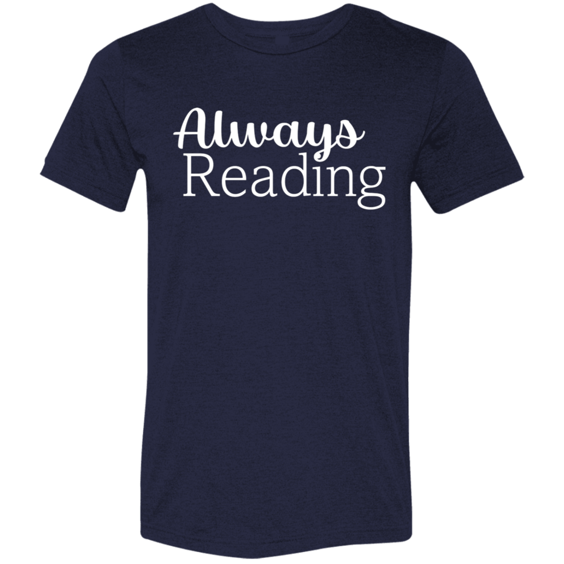"Always Reading" Tri-blend T-shirt (white font) | BetterSaid.co