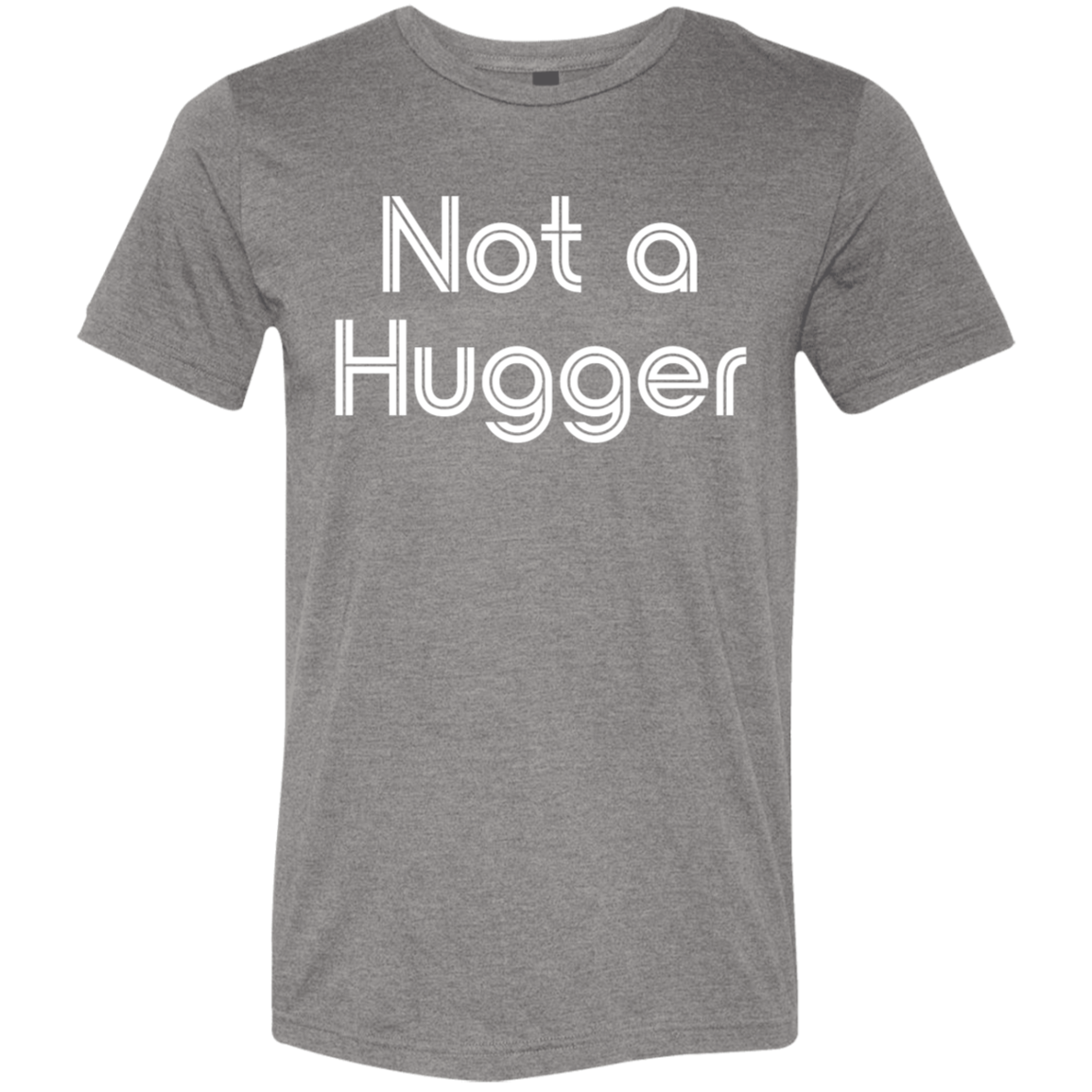 "Not a hugger" Tri-blend T-shirt (white font) | BetterSaid.co