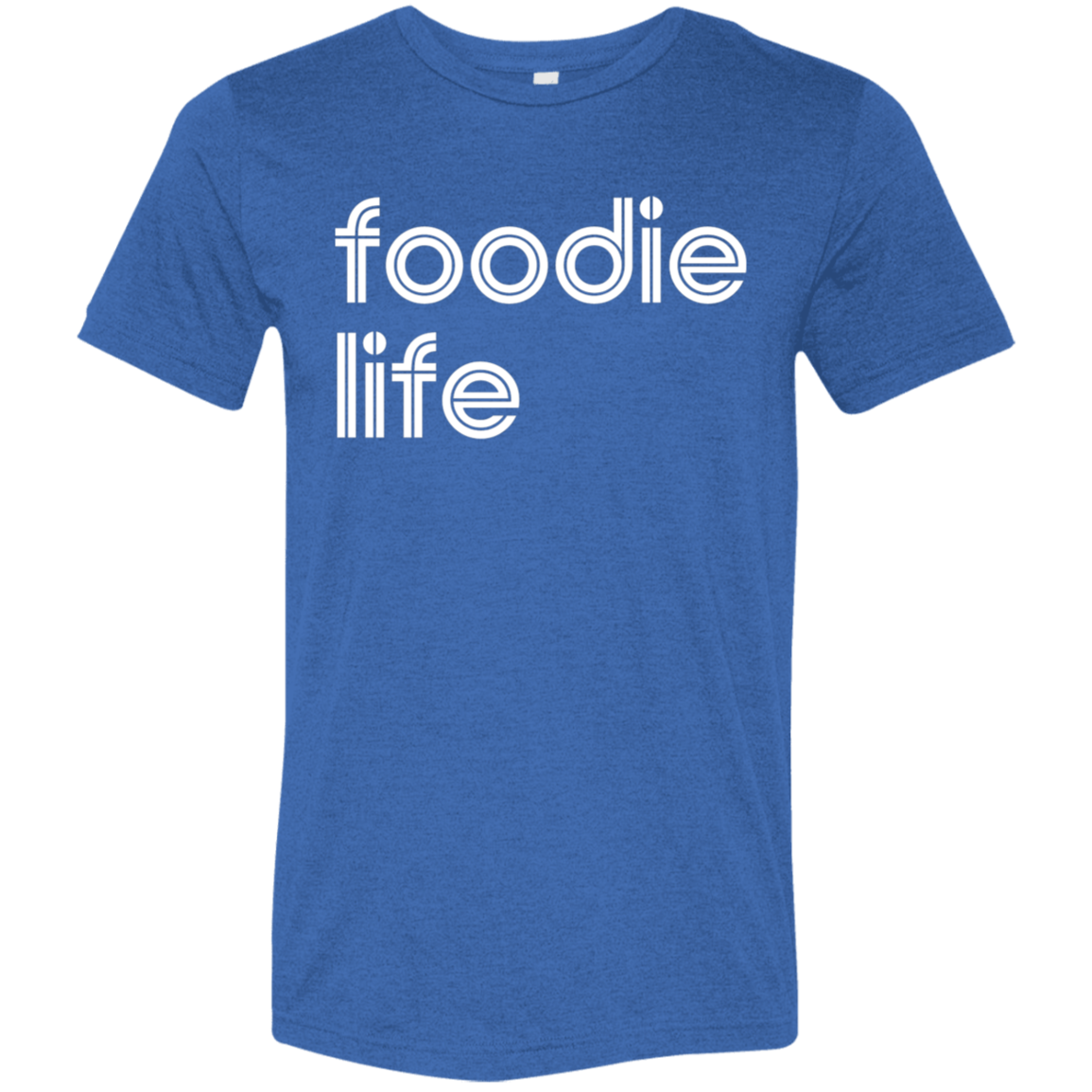 "Foodie life." Tri-blend T-shirt | BetterSaid.co