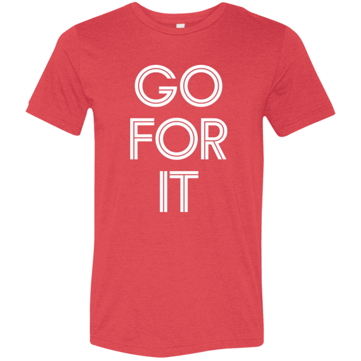 "Go For It" Tri-blend T-shirt (white font) | BetterSaid.co
